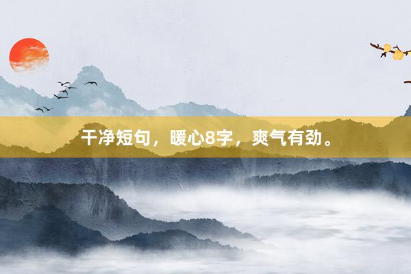 干净短句，暖心8字，爽气有劲。